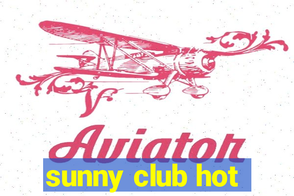 sunny club hot