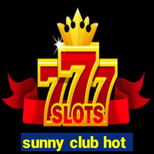 sunny club hot