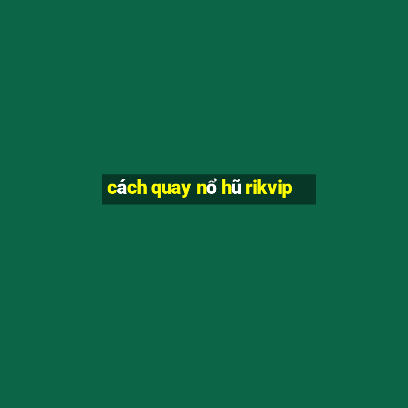 cách quay nổ hũ rikvip