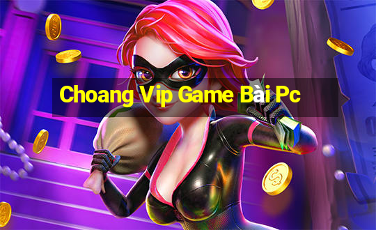 Choang Vip Game Bài Pc