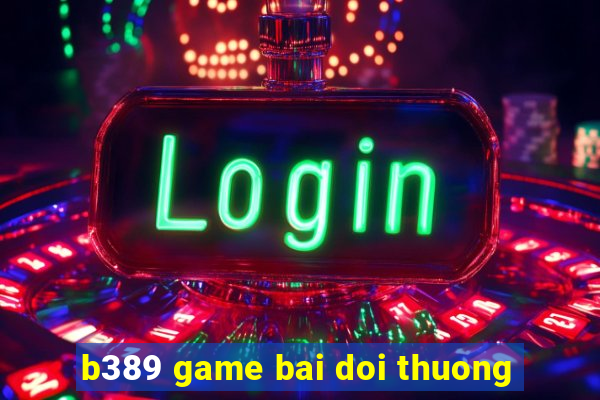 b389 game bai doi thuong