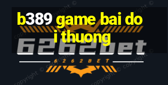 b389 game bai doi thuong