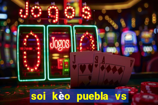 soi kèo puebla vs club leon