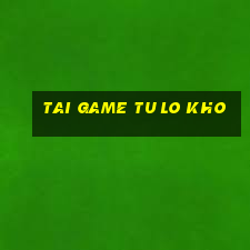 tai game tu lo kho