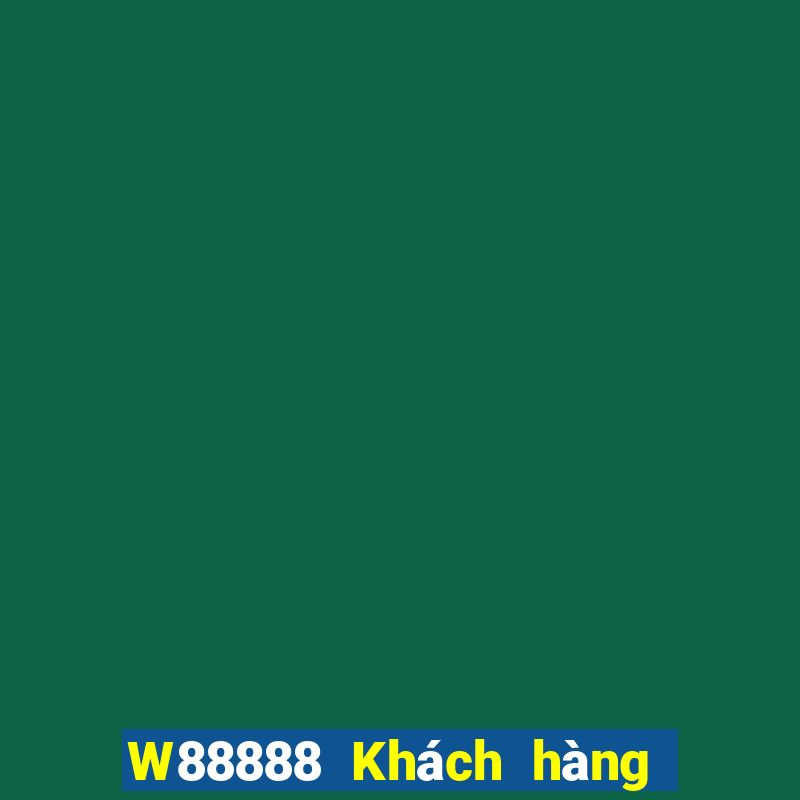 W88888 Khách hàng vàng đại phát 888