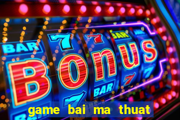 game bai ma thuat tieng viet