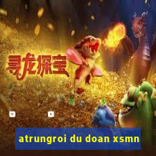 atrungroi du doan xsmn