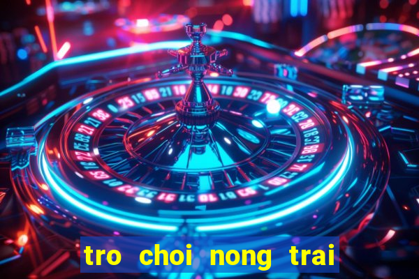 tro choi nong trai trong ca chua