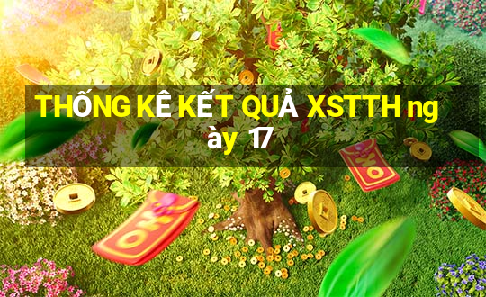 THỐNG KÊ KẾT QUẢ XSTTH ngày 17