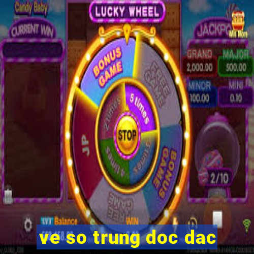 ve so trung doc dac