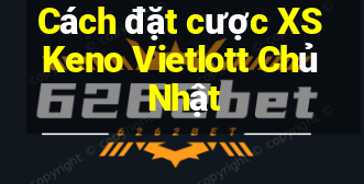 Cách đặt cược XS Keno Vietlott Chủ Nhật