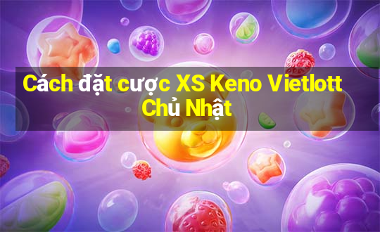 Cách đặt cược XS Keno Vietlott Chủ Nhật