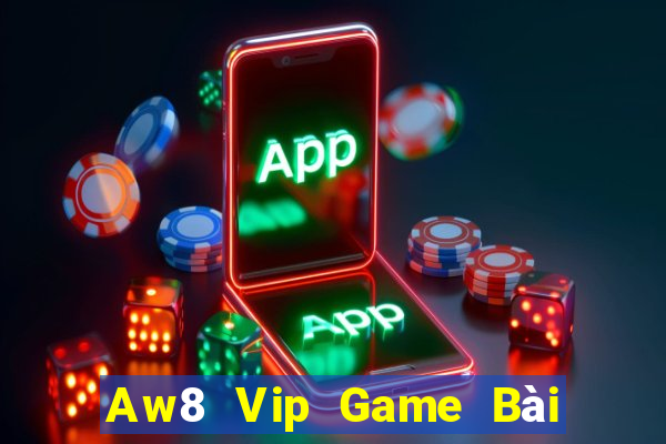 Aw8 Vip Game Bài Uy Tín