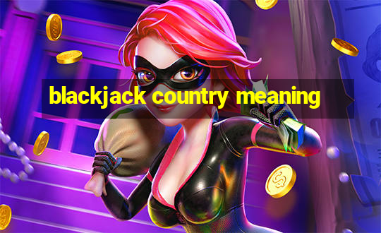 blackjack country meaning