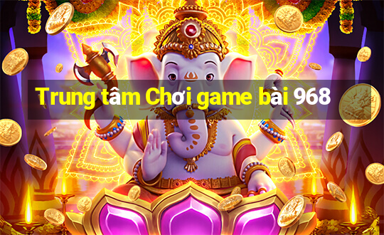 Trung tâm Chơi game bài 968