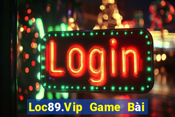 Loc89.Vip Game Bài Chơi Với Bạn Bè