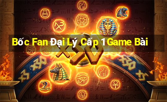 Bốc Fan Đại Lý Cấp 1 Game Bài