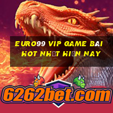 Euro99 Vip Game Bài Hot Nhất Hiện Nay