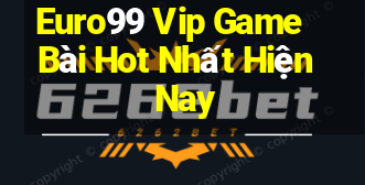 Euro99 Vip Game Bài Hot Nhất Hiện Nay