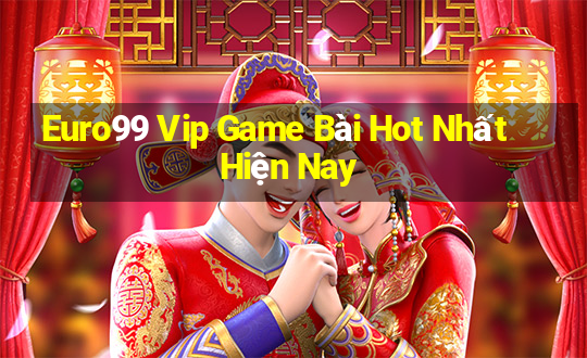 Euro99 Vip Game Bài Hot Nhất Hiện Nay