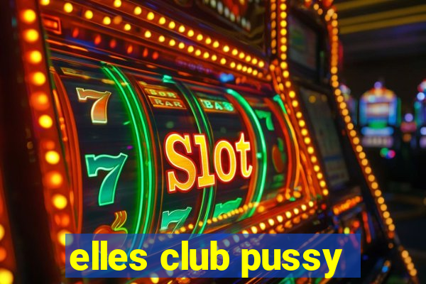 elles club pussy