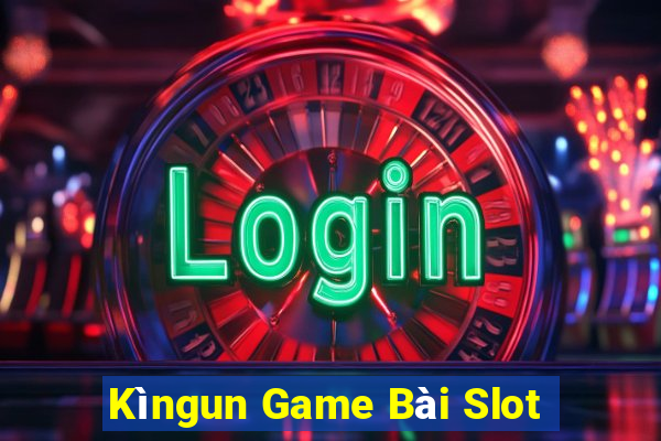 Kìngun Game Bài Slot