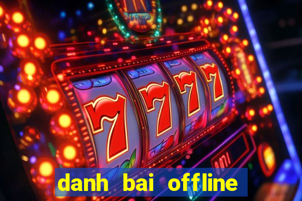 danh bai offline doi thuong