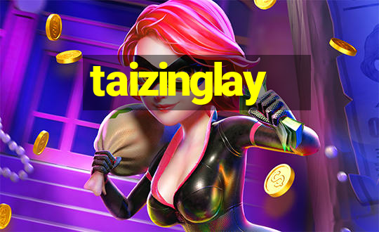 taizinglay