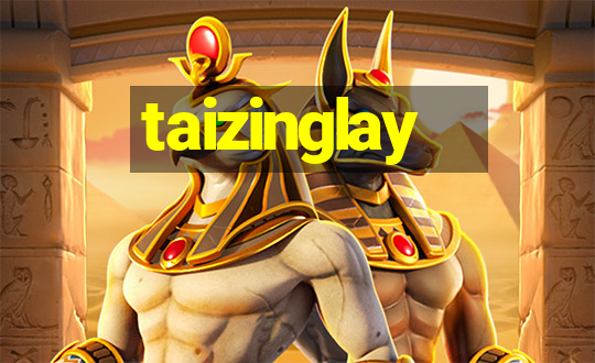 taizinglay