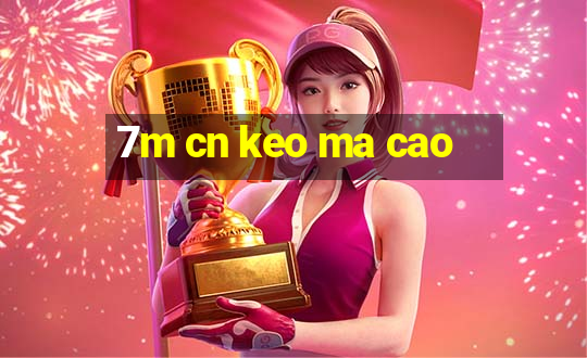 7m cn keo ma cao