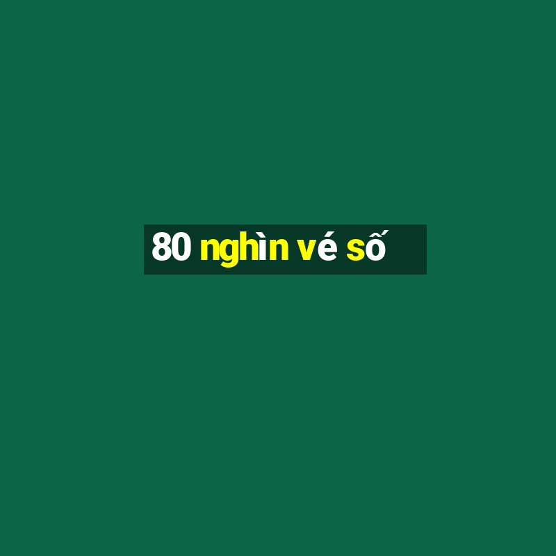 80 nghìn vé số