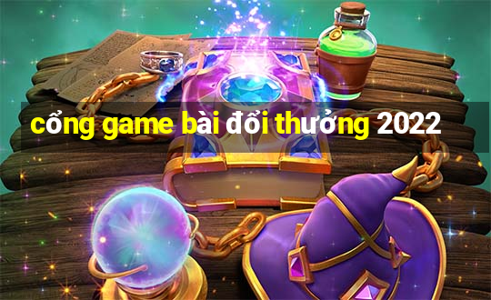 cổng game bài đổi thưởng 2022