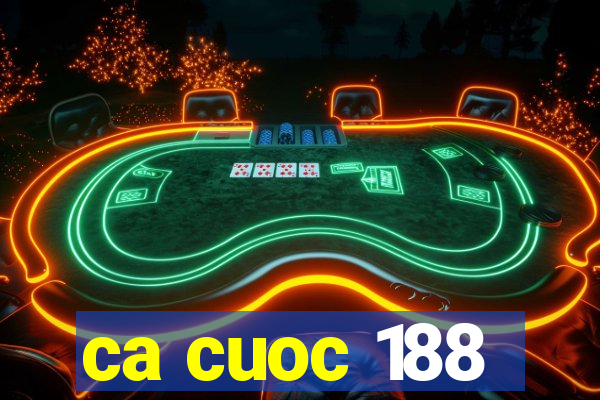 ca cuoc 188