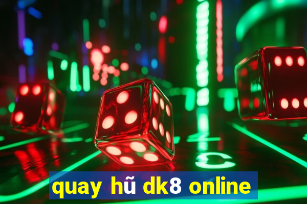 quay hũ dk8 online