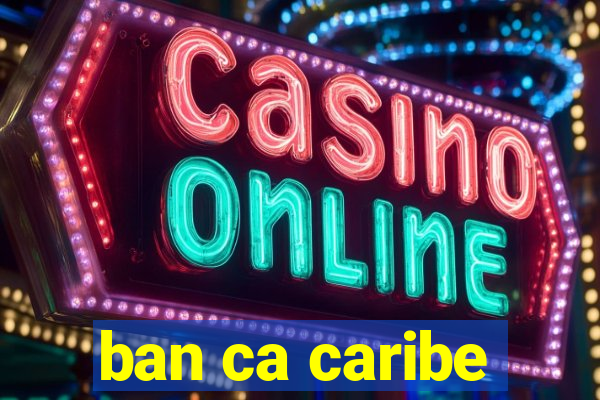 ban ca caribe