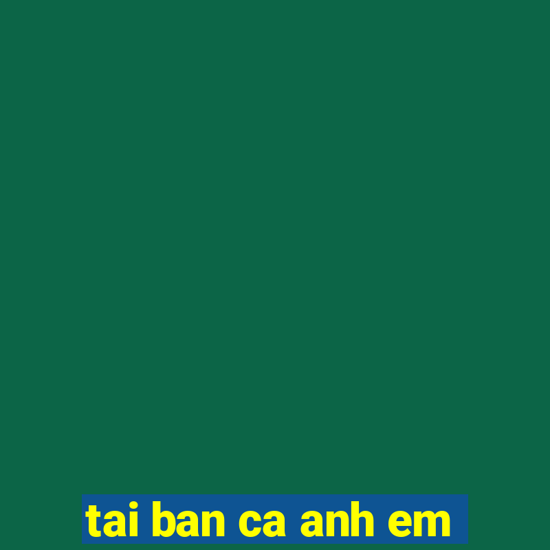 tai ban ca anh em