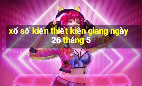 xổ số kiến thiết kiên giang ngày 26 tháng 5