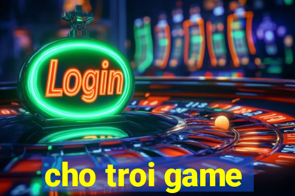 cho troi game