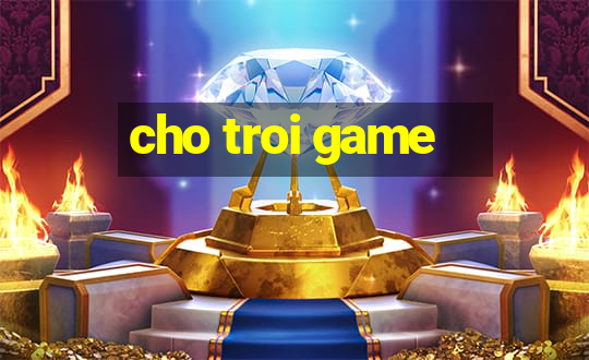 cho troi game