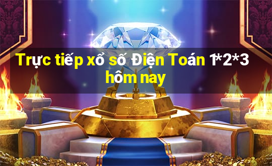 Trực tiếp xổ số Điện Toán 1*2*3 hôm nay