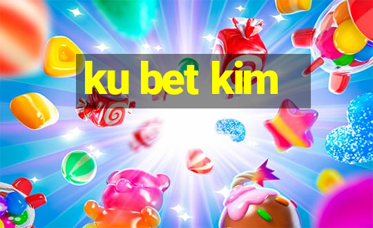 ku bet kim