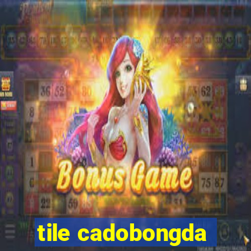 tile cadobongda