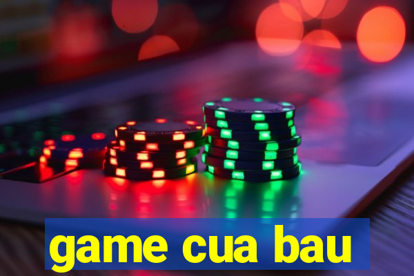 game cua bau