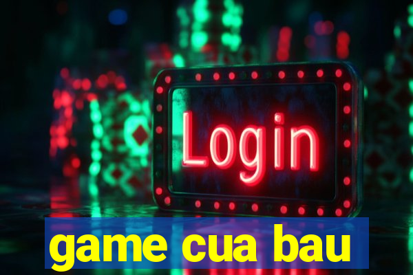 game cua bau