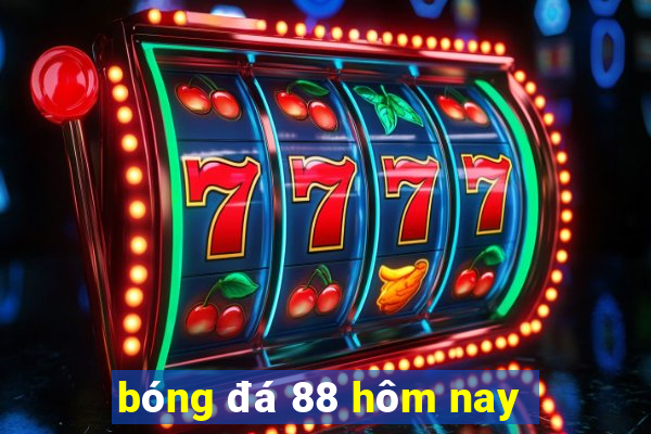 bóng đá 88 hôm nay