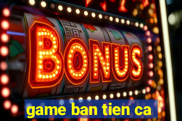 game ban tien ca