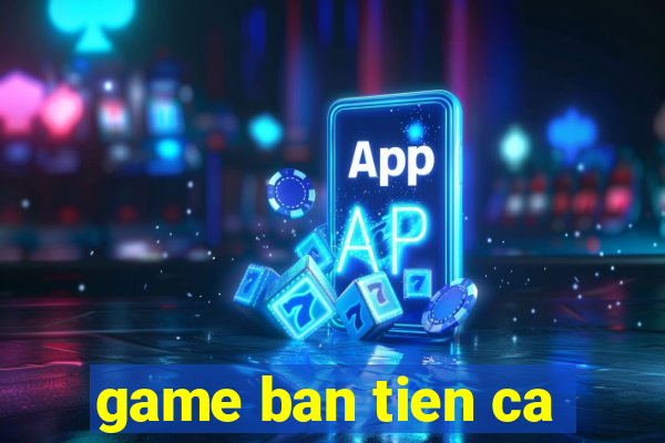 game ban tien ca