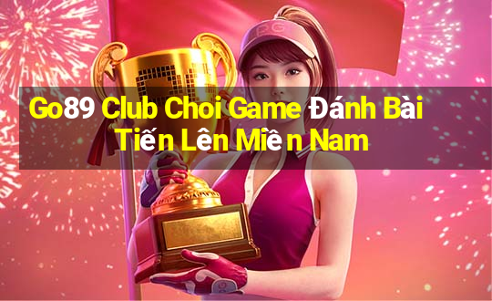 Go89 Club Choi Game Đánh Bài Tiến Lên Miền Nam