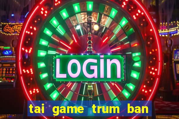 tai game trum ban ca online