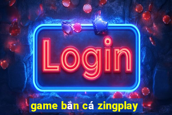 game bắn cá zingplay